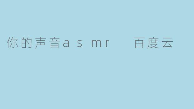 你的声音asmr 百度云